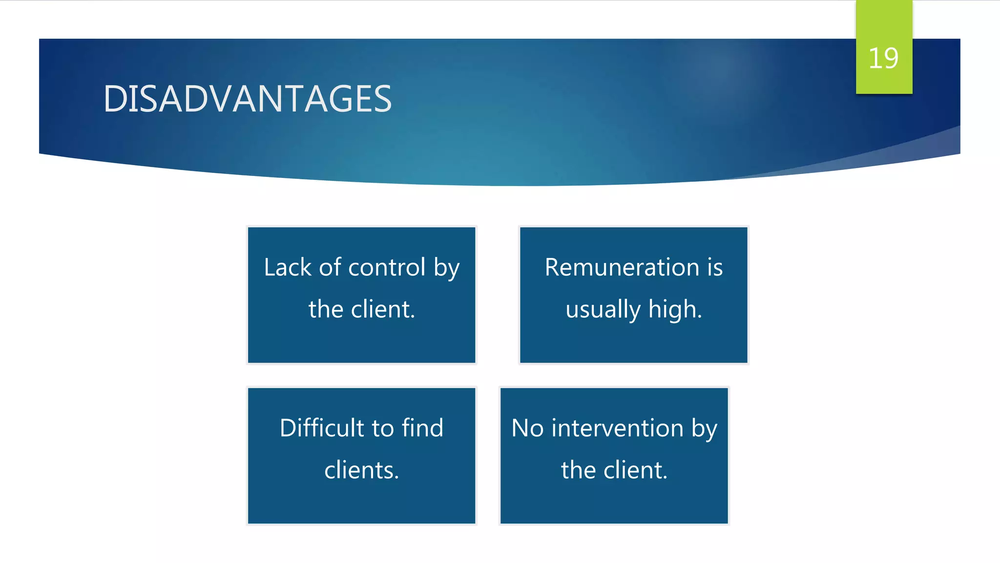 DISADVANTAGES
19
Lack of control by
the client.
Remuneration is
usually high.
Difficult to find
clients.
No intervention by
the client.
 