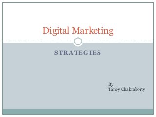 Digital Marketing 
STRATEGIES 
By 
Tanoy Chakraborty 
 