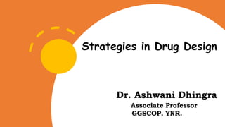 Strategies in Drug Design
Dr. Ashwani Dhingra
Associate Professor
GGSCOP, YNR.
 