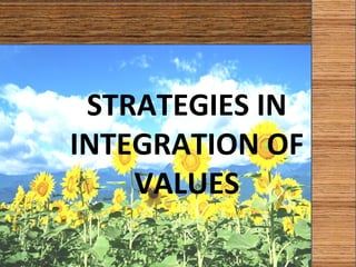 STRATEGIES IN
INTEGRATION OF
    VALUES
 