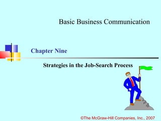 Basic Business Communication



Chapter Nine

    Strategies in the Job-Search Process




                   ©The McGraw-Hill Companies, Inc., 2007
 
