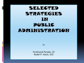 SELECTED
  STRATEGIES
      IN
    PUBLIC
ADMINISTRATION

             by


    Ferdinand Parado, CE
     Rodel P. Hacla, ECE
 