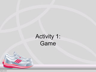 Activity 1:
 Game
 