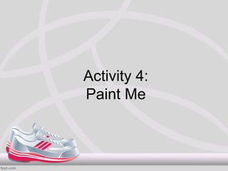 Activity 4:
Paint Me
 