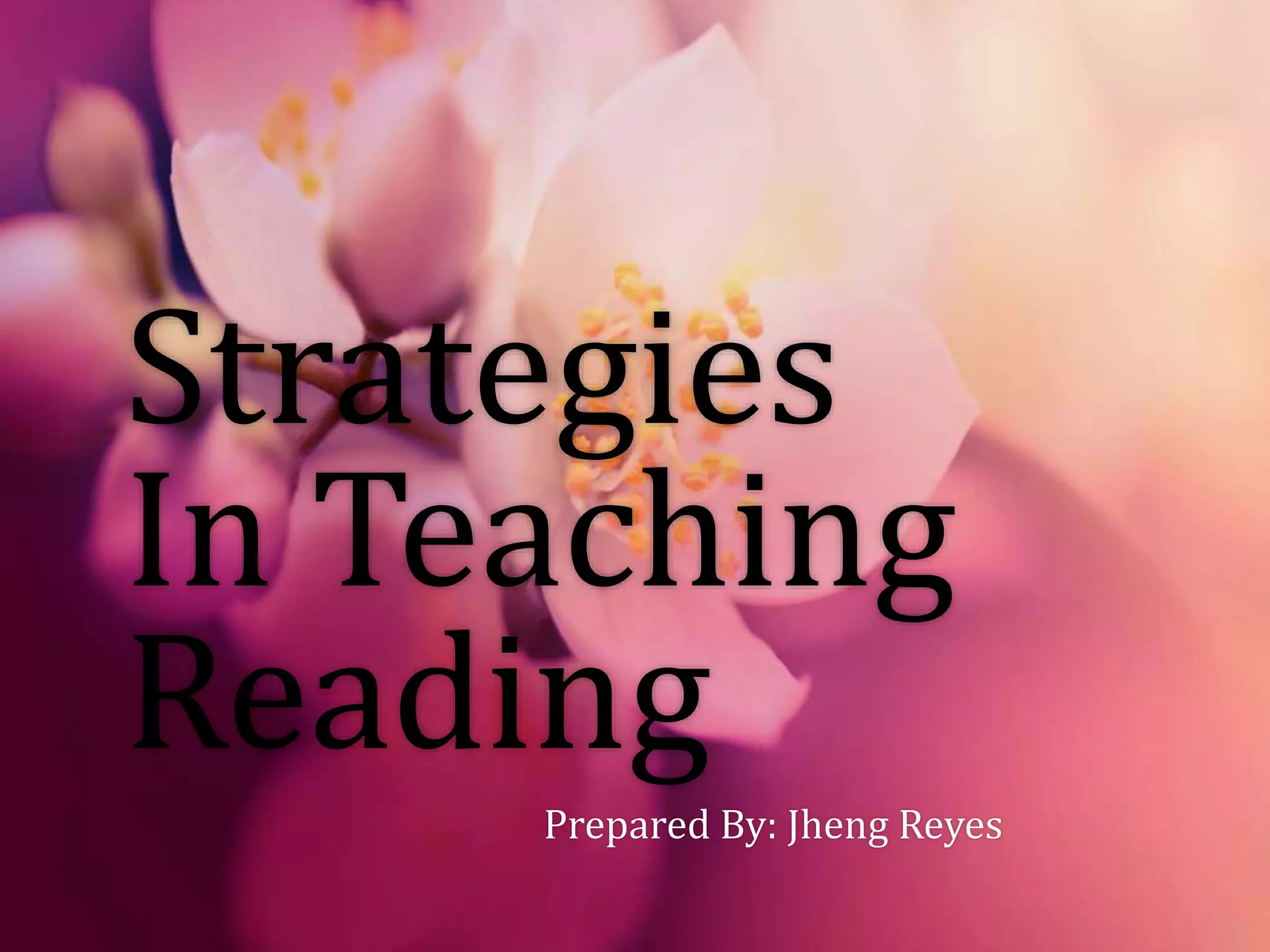 Strategies
In Teaching
Reading
Prepared By: Jheng Reyes