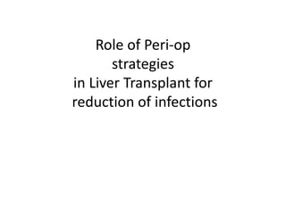 Role of Peri-op
strategies
in Liver Transplant for
reduction of infections
 