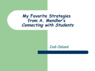 My Favorite Strategies  from A. Mendler’s  Connecting with Students Jodi Oslund 