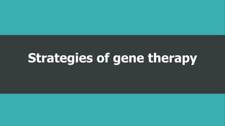 Strategies of gene therapy
 