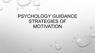 PSYCHOLOGY GUIDANCE
STRATEGIES OF
MOTIVATION
 