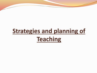 Strategies and planning of
Teaching
 