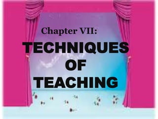 TECHNIQUES
OF
TEACHING
Chapter VII:
 