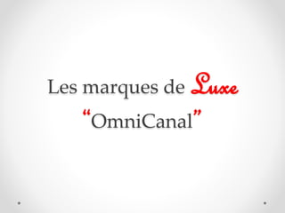 Les marques de Luxe
“OmniCanal”
 