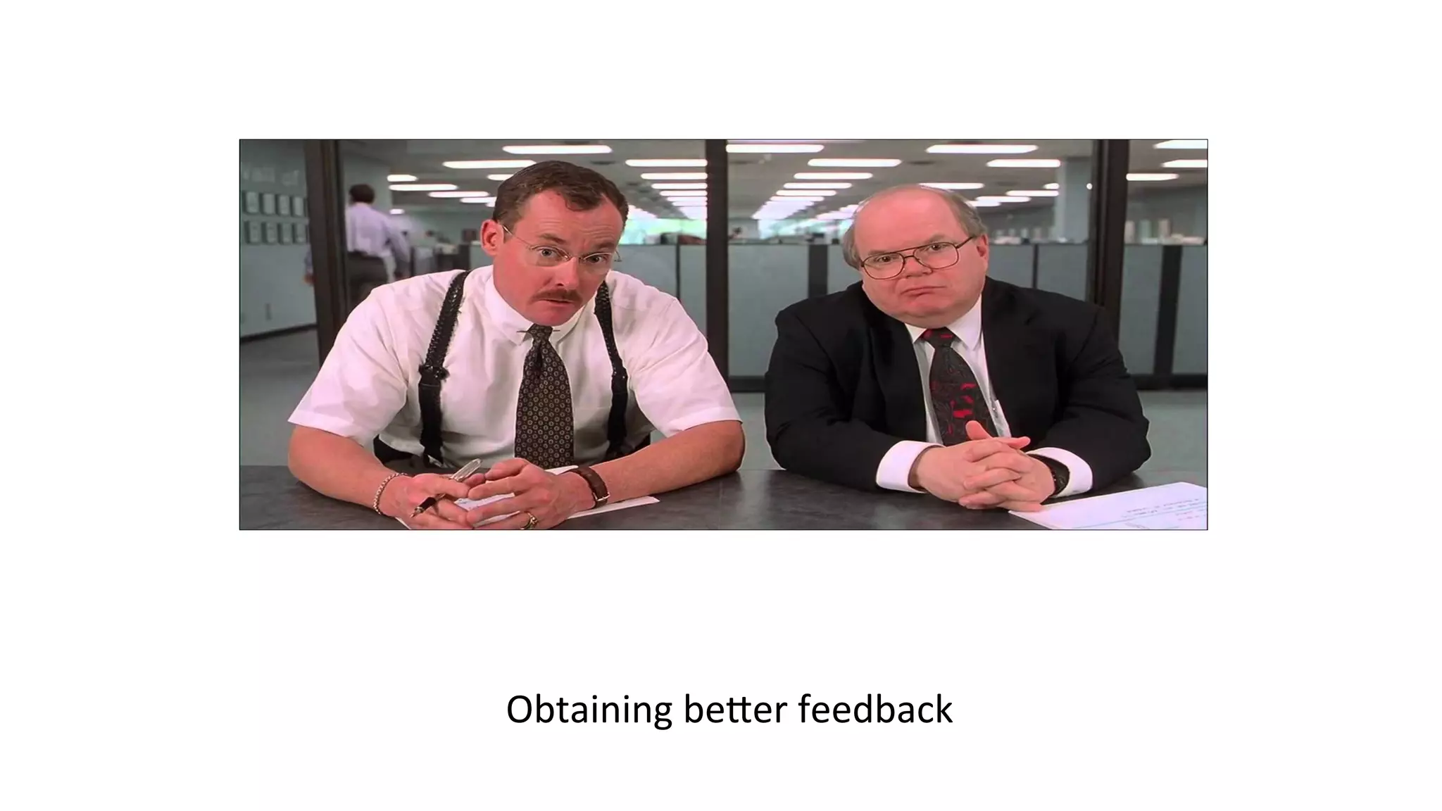 Obtaining	be3er	feedback	
 