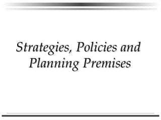 Strategies, Policies and
Planning Premises

 