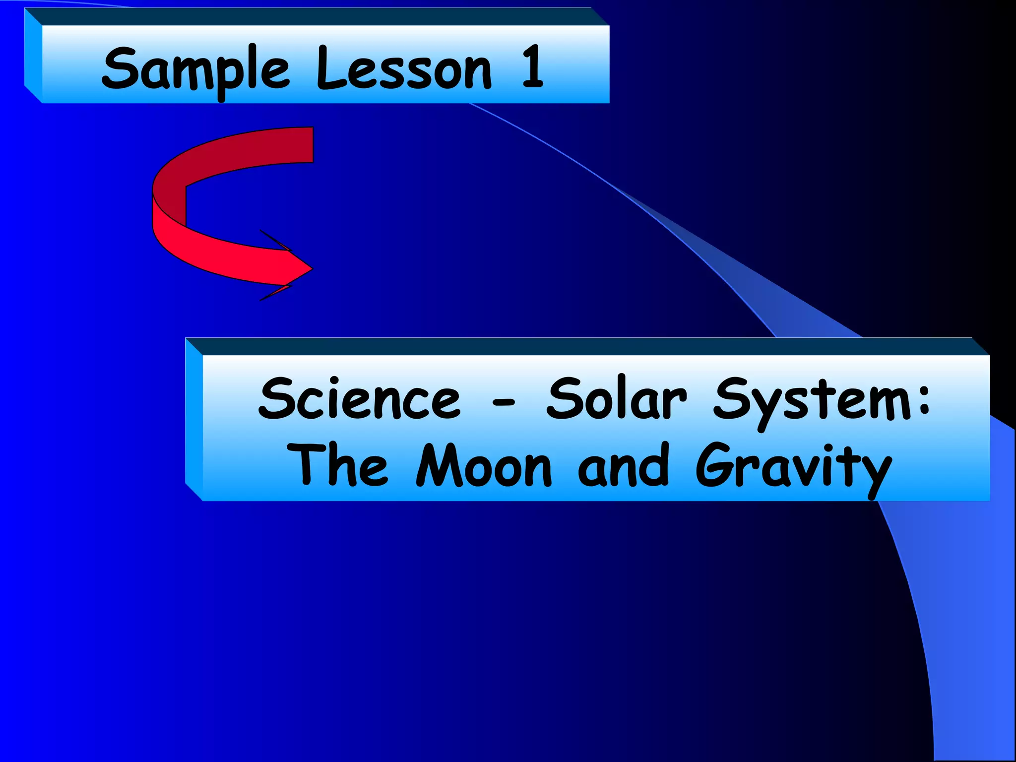 Sample Lesson 1




     Science - Solar System:
      The Moon and Gravity
 