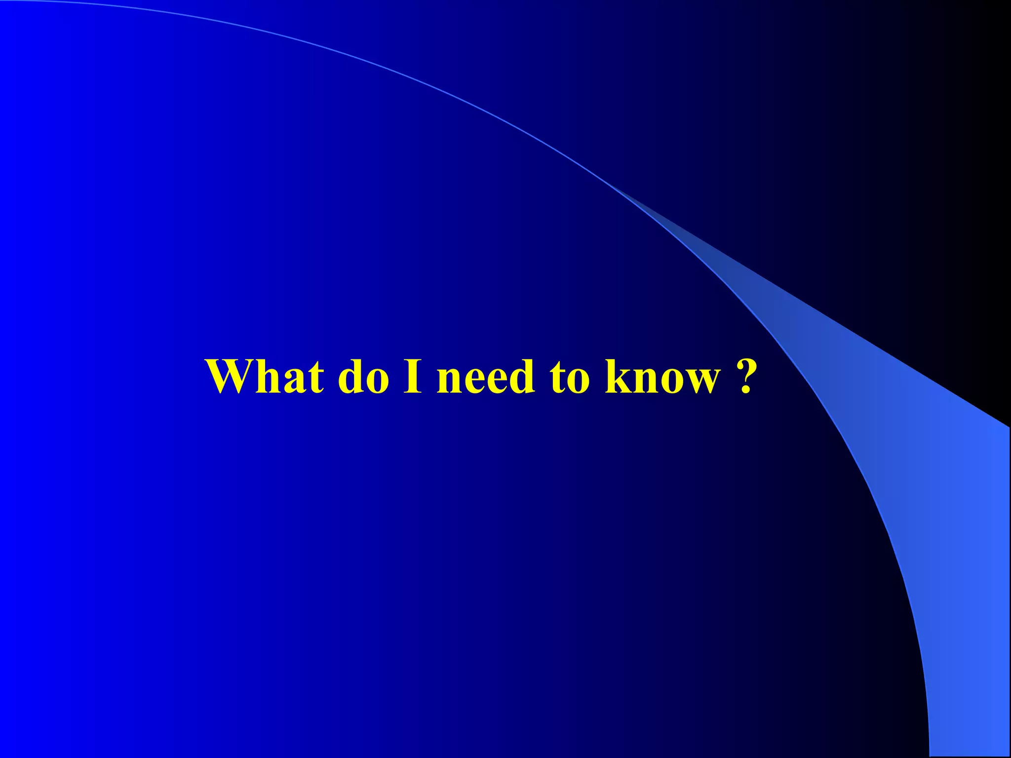 What do I need to know ?
 