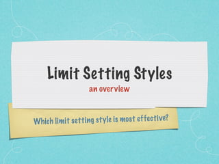 Limit Setting Styles
                      an overview



Wh ich li m it se tt ing st y le is mos t ef fe ct ive?
 