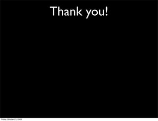 Thank you!




Friday, October 23, 2009
 