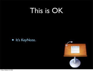 This is OK


                     • It’s KeyNote.



Friday, October 23, 2009
 
