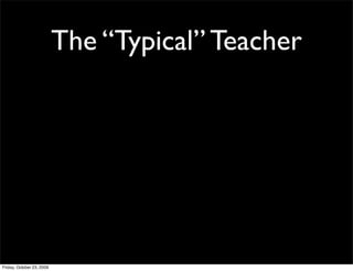 The “Typical” Teacher




Friday, October 23, 2009
 