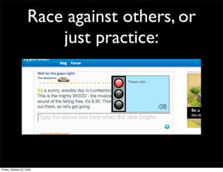 Race against others, or
                         just practice:




Friday, October 23, 2009
 