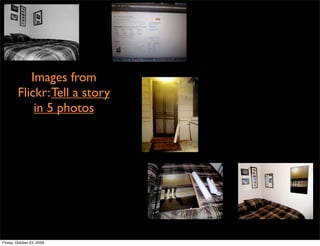 Images from
        Flickr: Tell a story
            in 5 photos




Friday, October 23, 2009
 