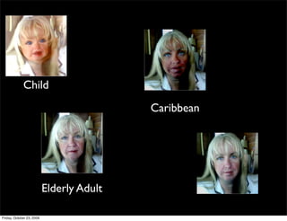 Child
                                           Caribbean




                           Elderly Adult

Friday, October 23, 2009
 
