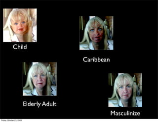 Child
                                           Caribbean




                           Elderly Adult
                                                       Masculinize
Friday, October 23, 2009
 
