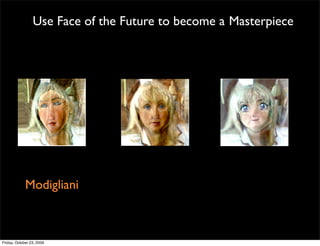 Use Face of the Future to become a Masterpiece




             Modigliani



Friday, October 23, 2009
 