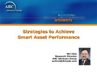 Strategies to Achieve
Smart Asset Performance
Wil Chin
Research Director
ARC Advisory Group
wchin@ARCweb.com
 