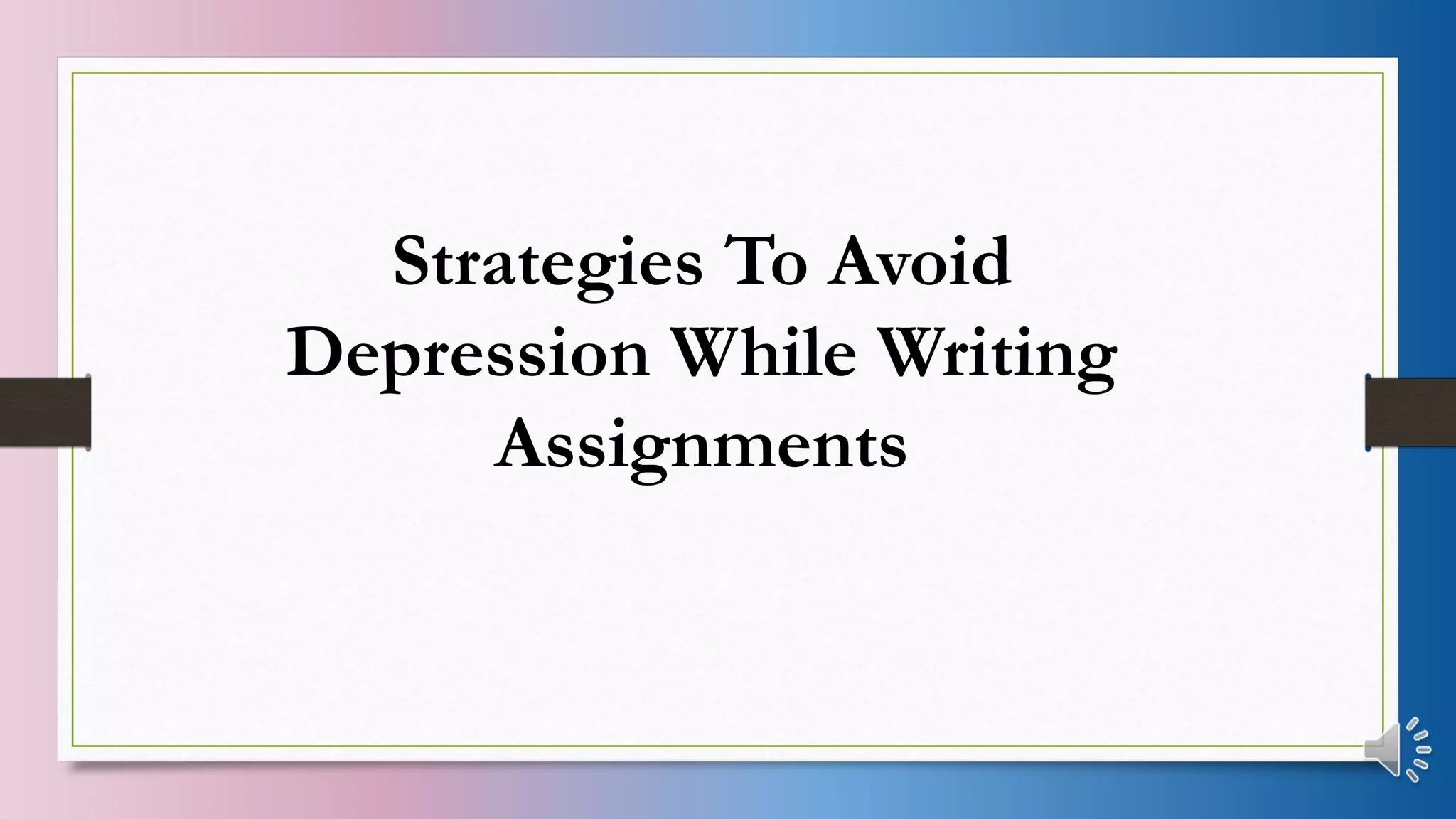 Strategies To Avoid
Depression While Writing
Assignments