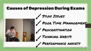 Study Issues
Poor Time Management
Procrastination
Thinking Habits
Performance anxiety
Causes of Depression During Exams