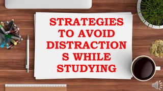 STRATEGIES
TO AVOID
DISTRACTION
S WHILE
STUDYING
 