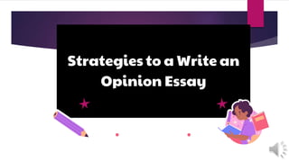Strategies to a Write an
Opinion Essay
 