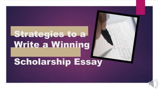 Strategies to a
Write a Winning
Scholarship Essay
 