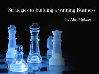 Strategies to building a winning Business
By Abel Mukwevho

 