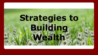Strategies to
Building
Wealth
 