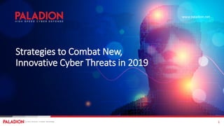 1
Strategies to Combat New,
Innovative Cyber Threats in 2019
www.paladion.net
 