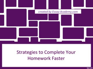Strategies to Complete Your
Homework Faster
created by Essay-Academy.com
 