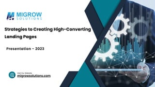 migrowsolutions.com
Visit Our Website
Strategies to Creating High-Converting
Landing Pages
Presentation - 2023
 