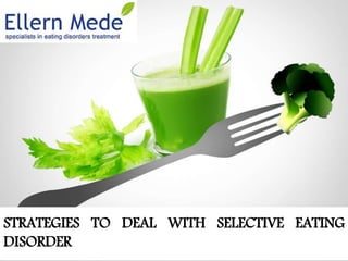 STRATEGIES TO DEAL WITH SELECTIVE EATING
DISORDER
 