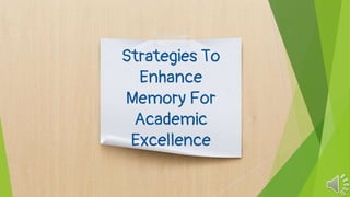 Strategies To
Enhance
Memory For
Academic
Excellence
 