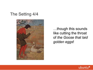 The Setting 4/4 <ul><li>… though this sounds like cutting the throat of  the Goose that laid golden eggs ! </li></ul>