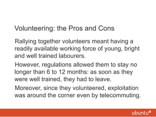 Volunteering: the Pros and Cons <ul><li>Rallying together volunteers meant having a readily available working force of you...