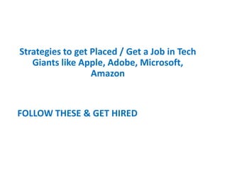 Strategies to get Placed / Get a Job in Tech
Giants like Apple, Adobe, Microsoft,
Amazon
FOLLOW THESE & GET HIRED
 