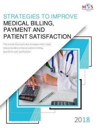 www.outsourcestrategies.com 1-800-670-2809
STRATEGIES TO IMPROVE
MEDICAL BILLING,
PAYMENT AND
PATIENT SATISFACTION
This article discusses the strategies that could
help providers enhance patient billing,
payments and satisfaction.
2018
 