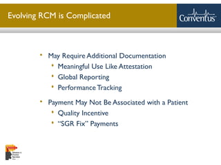 Sterling Solutions, Ltd.
 May Require Additional Documentation
 Meaningful Use Like Attestation
 Global Reporting
 Performance Tracking
 Payment May Not Be Associated with a Patient
 Quality Incentive
 “SGR Fix” Payments
Evolving RCM is Complicated
 