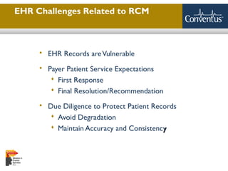 Sterling Solutions, Ltd.
 EHR Records areVulnerable
 Payer Patient Service Expectations
 First Response
 Final Resolution/Recommendation
 Due Diligence to Protect Patient Records
 Avoid Degradation
 Maintain Accuracy and Consistencyy
EHR Challenges Related to RCM
 