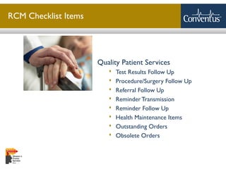 Sterling Solutions, Ltd.
RCM Checklist Items
Quality Patient Services
 Test Results Follow Up
 Procedure/Surgery Follow Up
 Referral Follow Up
 ReminderTransmission
 Reminder Follow Up
 Health Maintenance Items
 Outstanding Orders
 Obsolete Orders
 