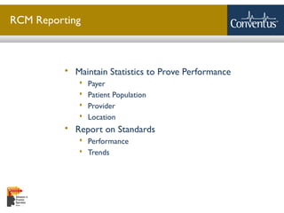 Sterling Solutions, Ltd.
RCM Reporting
 Maintain Statistics to Prove Performance
 Payer
 Patient Population
 Provider
 Location
 Report on Standards
 Performance
 Trends
 